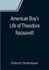 American Boy's Life of Theodore Roosevelt