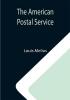 The American Postal Service ; History of the Postal Service from the Earliest Times