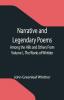 Narrative And Legendary Poems: Among The Hills And Others From Volume I. The Works Of Whittier