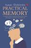 PRACTICAL MEMORY: A Simple Guide to Help You Remember More and Forget Less in Your Everyday Life