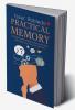 PRACTICAL MEMORY: A Simple Guide to Help You Remember More and Forget Less in Your Everyday Life