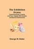 The Exhibition Drama; Comprising Drama Comedy and Farce Together with Dramatic and Musical Entertainments