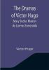 The Dramas of Victor Hugo: Mary Tudor Marion de Lorme Esmeralda