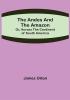 The Andes and the Amazon; Or Across the Continent of South America