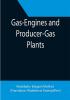 Gas-Engines and Producer-Gas Plants; A Practice Treatise Setting Forth the Principles of Gas-Engines and Producer Design the Selection and Installation of an Engine Conditions of Perfect Operation Producer-Gas Engines and Their Possibilities the Care of Gas-Engines and Producer-Gas Plants with a Chapter on Volatile Hydrocarbon and Oil Engines