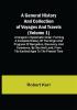 A General History and Collection of Voyages and Travels (Volume 1); Arranged in Systematic Order: Forming a Complete History of the Origin and Progress of Navigation Discovery and Commerce by Sea and Land from the Earliest Ages to the Present Time