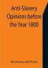 Anti-Slavery Opinions before the Year 1800 ; Read before the Cincinnati Literary Club November 16 1872