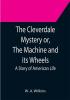 The Cleverdale Mystery or The Machine and its Wheels; A Story of American Life