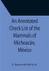 An Annotated Check List of the Mammals of Michoacán México