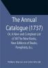 The Annual Catalogue (1737); Or A New and Compleat List of All The New Books New Editions of Books Pamphlets &c.