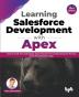 Learning Salesforce Development with Apex: Learn to Code Run and Deploy Apex Programs for Complex Business Process and Critical Business Logic - 2nd Edition