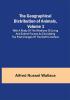 The Geographical Distribution of Animals Volume 1; With a study of the relations of living and extinct faunas as elucidating the past changes of the Earth's surface