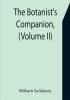 The Botanist's Companion (Volume II) Or an Introduction to the Knowledge of Practical Botany and the Uses of Plants. Either Growing Wild in Great Britain or Cultivated for the Puroses of Agriculture Medicine Rural Oeconomy or the Arts