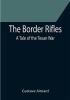 The Border Rifles: A Tale of the Texan War