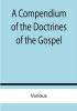 A Compendium of the Doctrines of the Gospel