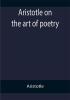 Aristotle on the art of poetry