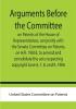 Arguments before the Committee on Patents of the House of Representatives conjointly with the Senate Committee on Patents on H.R. 19853 to amend and consolidate the acts respecting copyright June 6 7 8 and 9 1906.