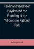 Ferdinand Vandiveer Hayden and the Founding of the Yellowstone National Park