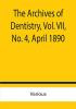 The Archives of Dentistry Vol. VIINo. 4 April 1890