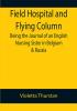 Field Hospital and Flying Column Being the Journal of an English Nursing Sister in Belgium & Russia