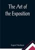 The Art of the Exposition; Personal Impressions of the Architecture Sculpture Mural Decorations Color Scheme & Other Aesthetic Aspects of the Panama-Pacific International Exposition