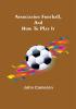 Association Football and How To Play It