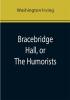 Bracebridge Hall or The Humorists