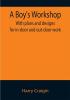 A Boy's Workshop: With plans and designs for in-door and out-door work