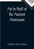 Art in Shell of the Ancient Americans; Second annual report of the Bureau of Ethnology to theSecretary of the Smithsonian Institution 1880-81 pages179-306