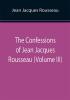 The Confessions of Jean Jacques Rousseau (Volume III)