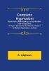 Complete Hypnotism: Mesmerism Mind-Reading and Spiritualism; How to Hypnotize: Being an Exhaustive and Practical System of Method Application and Use