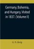 Germany Bohemia and Hungary Visited in 1837. (Volume II)