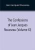 The Confessions of Jean Jacques Rousseau (Volume XI)