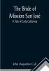 The Bride of Mission San José: A Tale of Early California