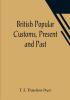 British Popular Customs Present and Past; Illustrating the Social and Domestic Manners of the People. Arranged According to the Calendar of the Year.