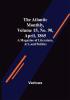 The Atlantic Monthly Volume 15 No. 90 April 1865; A Magazine of Literature Art and Politics