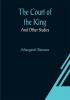 The Court of the King; And Other Studies