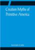 Creation Myths of Primitive America; In relation to the Religious History and Mental Development of Mankind