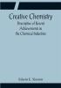 Creative Chemistry; Descriptive of Recent Achievements in the Chemical Industries