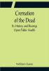 Cremation of the Dead; Its History and Bearings Upon Public Health