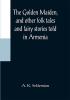 The Golden Maiden and other folk tales and fairy stories told in Armenia