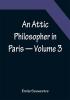 An Attic Philosopher in Paris — Volume 3