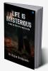 Life is Mysterious - A Way to Live & A Way to Die