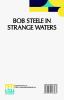 Bob Steele In Strange Waters: Or Aboard A Strange Craft