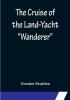 The Cruise of the Land-Yacht Wanderer; Thirteen Hundred Miles in my Caravan