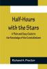 Half-Hours with the Stars; A Plain and Easy Guide to the Knowledge of the Constellations