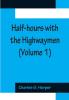 Half-hours with the Highwaymen (Volume 1); Picturesque Biographies and Traditions of The Knights of The Road