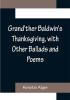 Grand'ther Baldwin's Thanksgiving with Other Ballads and Poems