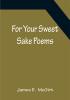 For Your Sweet Sake Poems