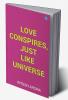 Love Conspires Just Like Universe